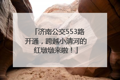 济南公交553路开通，跨越小清河的红墩墩来啦！