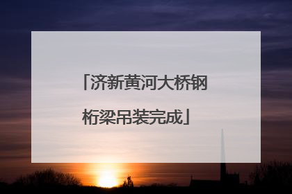 济新黄河大桥钢桁梁吊装完成