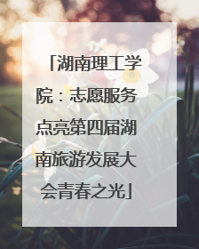 湖南理工学院：志愿服务点亮第四届湖南旅游发展大会青春之光