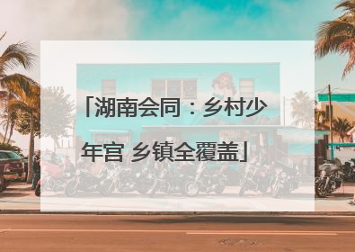 湖南会同：乡村少年宫 乡镇全覆盖