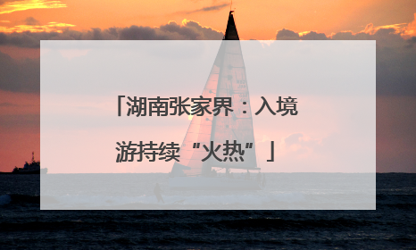 湖南张家界：入境游持续“火热”