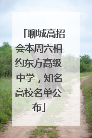 聊城高招会本周六相约东方高级中学，知名高校名单公布