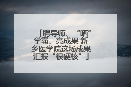 聘导师、“晒”学霸、亮成果 新乡医学院这场成果汇报“很硬核”