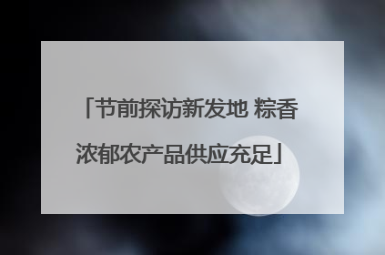 节前探访新发地 粽香浓郁农产品供应充足
