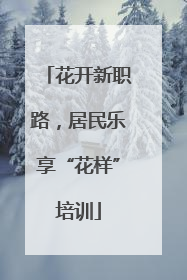 花开新职路，居民乐享“花样”培训