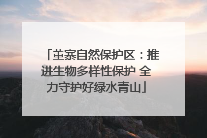 董寨自然保护区：推进生物多样性保护 全力守护好绿水青山