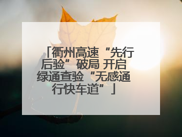 衢州高速“先行后验”破局 开启绿通查验“无感通行快车道”