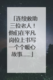 连续救助三位老人！他们在平凡岗位上书写一个个暖心故事……