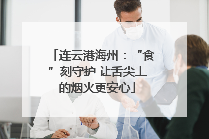 连云港海州：“食”刻守护 让舌尖上的烟火更安心