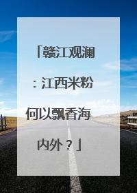 赣江观澜：江西米粉何以飘香海内外？