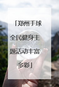 郑州手球全民健身主题活动丰富多彩