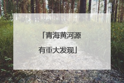 青海黄河源有重大发现