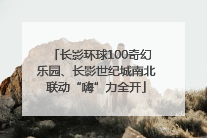 长影环球100奇幻乐园、长影世纪城南北联动“嗨”力全开