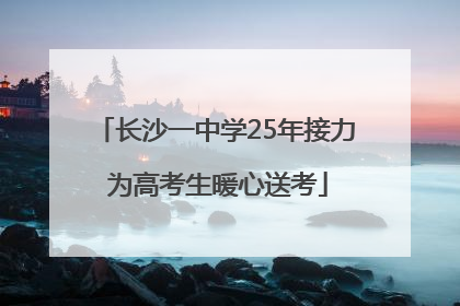 长沙一中学25年接力 为高考生暖心送考