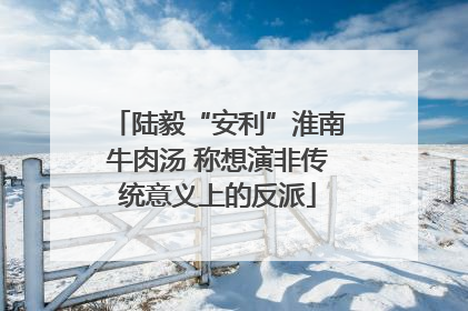 陆毅“安利”淮南牛肉汤 称想演非传统意义上的反派