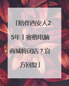 陪伴西安人25年丨赛格电脑商城将闭店？官方回复