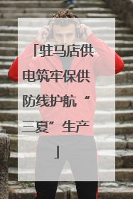 驻马店供电筑牢保供防线护航“三夏”生产