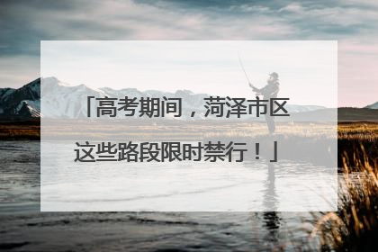 高考期间，菏泽市区这些路段限时禁行！