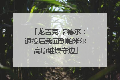 龙吉克·卡德尔：退役后我回到帕米尔高原继续守边