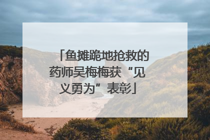 鱼摊跪地抢救的药师吴梅梅获“见义勇为”表彰