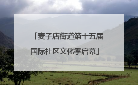 麦子店街道第十五届国际社区文化季启幕