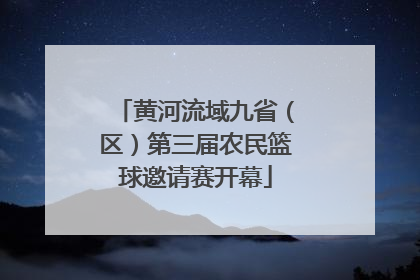 黄河流域九省（区）第三届农民篮球邀请赛开幕
