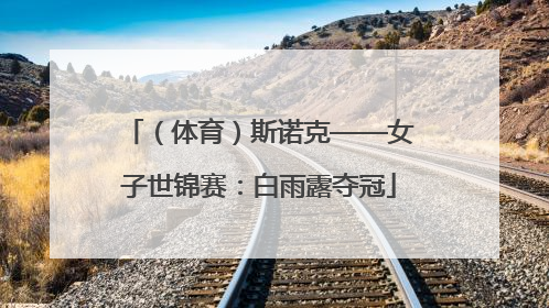 （体育）斯诺克——女子世锦赛：白雨露夺冠