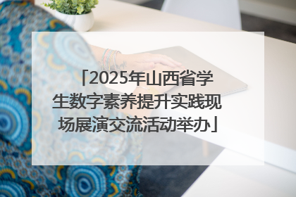 2025年山西省学生数字素养提升实践现场展演交流活动举办