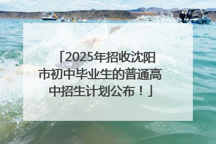2025年招收沈阳市初中毕业生的普通高中招生计划公布！
