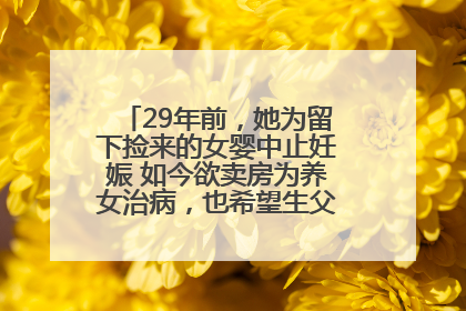 29年前，她为留下捡来的女婴中止妊娠 如今欲卖房为养女治病，也希望生父母现身丨红星寻人