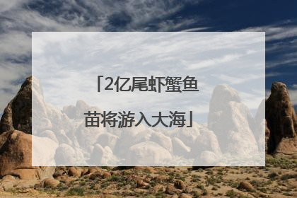 2亿尾虾蟹鱼苗将游入大海