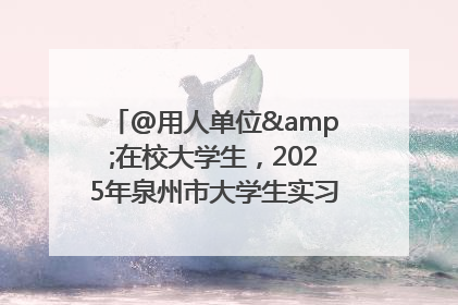 @用人单位&在校大学生，2025年泉州市大学生实习“扬帆计划”来啦！