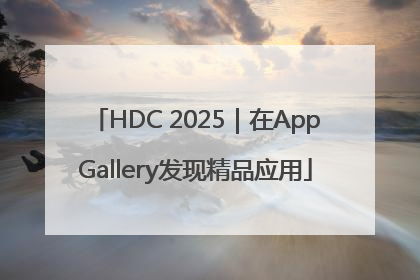 HDC 2025｜在AppGallery发现精品应用