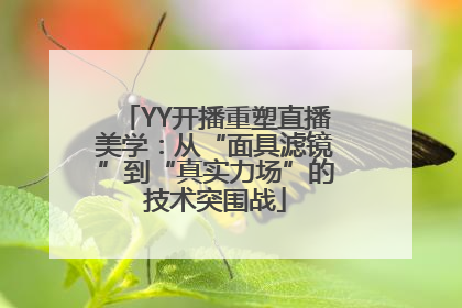 YY开播重塑直播美学：从“面具滤镜”到“真实力场”的技术突围战
